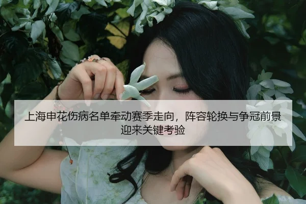 上海申花伤病名单牵动赛季走向，阵容轮换与争冠前景迎来关键考验